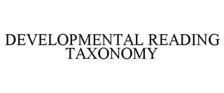 DEVELOPMENTAL READING TAXONOMY