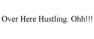 OVER HERE HUSTLING. OHH!!!