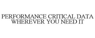 PERFORMANCE CRITICAL DATA WHEREVER YOU NEED IT