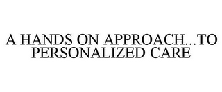 A HANDS ON APPROACH...TO PERSONALIZED CARE