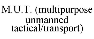 M.U.T. (MULTIPURPOSE UNMANNED TACTICAL/TRANSPORT)