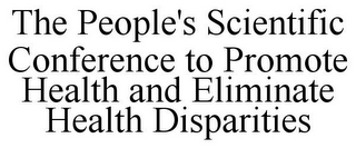 THE PEOPLE'S SCIENTIFIC CONFERENCE TO PROMOTE HEALTH AND ELIMINATE HEALTH DISPARITIES