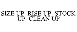 SIZE UP RISE UP STOCK UP CLEAN UP