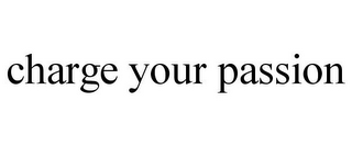 CHARGE YOUR PASSION