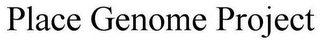 PLACE GENOME PROJECT