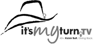 IT'S MY TURN.TV 40+. KICKIN' BUTT. GIVING BACK.