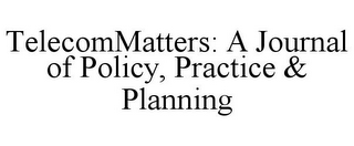 TELECOMMATTERS: A JOURNAL OF POLICY, PRACTICE & PLANNING