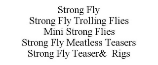 STRONG FLY STRONG FLY TROLLING FLIES MINI STRONG FLIES STRONG FLY MEATLESS TEASERS STRONG FLY TEASER& RIGS