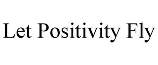 LET POSITIVITY FLY