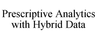 PRESCRIPTIVE ANALYTICS WITH HYBRID DATA