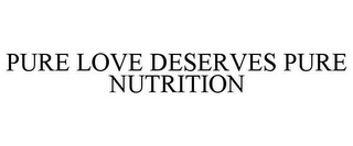 PURE LOVE DESERVES PURE NUTRITION