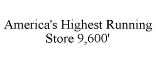 AMERICA'S HIGHEST RUNNING STORE 9,600'