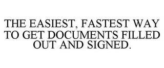 THE EASIEST, FASTEST WAY TO GET DOCUMENTS FILLED OUT AND SIGNED.