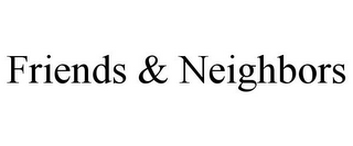 FRIENDS & NEIGHBORS
