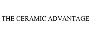 THE CERAMIC ADVANTAGE