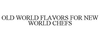 OLD WORLD FLAVORS FOR NEW WORLD CHEFS