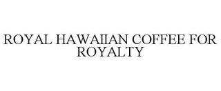 ROYAL HAWAIIAN COFFEE FOR ROYALTY