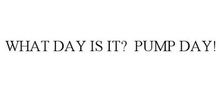 WHAT DAY IS IT? PUMP DAY!