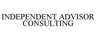 INDEPENDENT ADVISOR CONSULTING