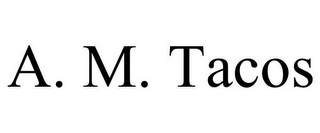 A. M. TACOS