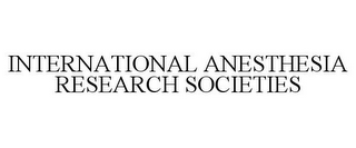 INTERNATIONAL ANESTHESIA RESEARCH SOCIETIES