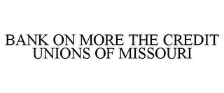 BANK ON MORE THE CREDIT UNIONS OF MISSOURI