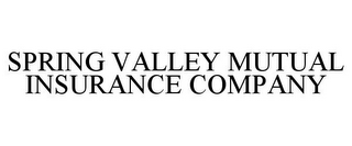 SPRING VALLEY MUTUAL INSURANCE COMPANY