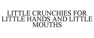 LITTLE CRUNCHIES FOR LITTLE HANDS AND LITTLE MOUTHS