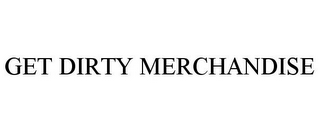 GET DIRTY MERCHANDISE