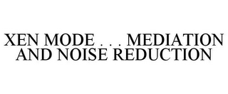 XEN MODE . . . MEDIATION AND NOISE REDUCTION