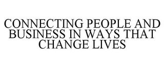 CONNECTING PEOPLE AND BUSINESS IN WAYS THAT CHANGE LIVES