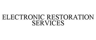 ELECTRONIC RESTORATION SERVICES