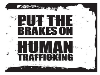 PUT THE BRAKES ON HUMAN TRAFFICKING