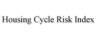 HOUSING CYCLE RISK INDEX