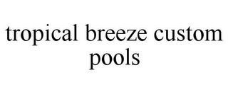 TROPICAL BREEZE CUSTOM POOLS