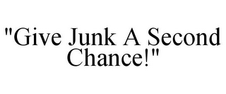 "GIVE JUNK A SECOND CHANCE!"