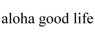 ALOHA GOOD LIFE