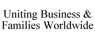 UNITING BUSINESS & FAMILIES WORLDWIDE