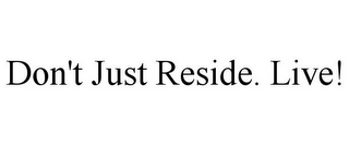 DON'T JUST RESIDE. LIVE!