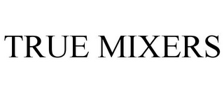 TRUE MIXERS