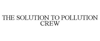 THE SOLUTION TO POLLUTION CREW