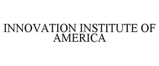 INNOVATION INSTITUTE OF AMERICA