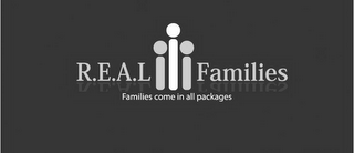 R.E.A.L FAMILIES FAMILIES COME IN ALL PACKAGES