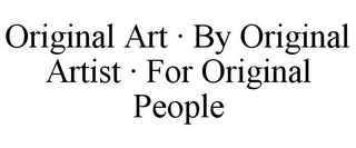 ORIGINAL ART · BY ORIGINAL ARTIST · FOR ORIGINAL PEOPLE