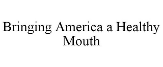 BRINGING AMERICA A HEALTHY MOUTH