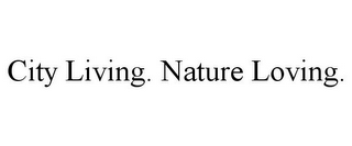 CITY LIVING. NATURE LOVING.