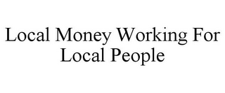 LOCAL MONEY WORKING FOR LOCAL PEOPLE