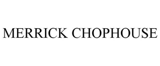 MERRICK CHOPHOUSE