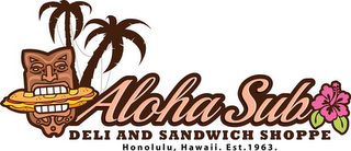 ALOHA SUB DELI AND SANDWICH SHOPPE HONOLULU, HAWAII. EST. 1963.