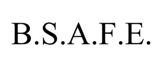 B.S.A.F.E.